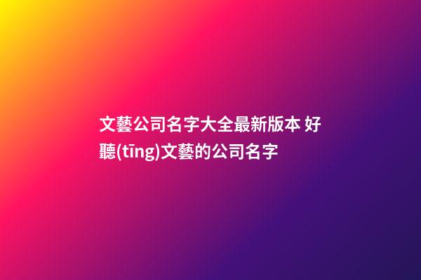 文藝公司名字大全最新版本 好聽(tīng)文藝的公司名字-第1張-公司起名-玄機(jī)派